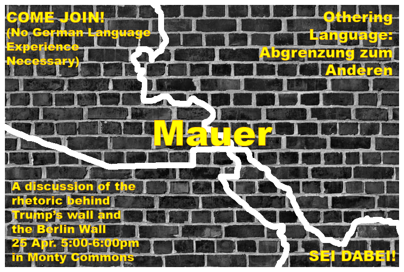 The image shows a brick wall with both the Berlin border and the US-Mexico border atop of it. The text reads: "Mauer. Othering Language: Abgrenzung zum Anderen. A discussion of the rhetoric behind Trump's wall and the Berlin Wall. 25 Apr. 2019 from 5:00-6:00pm in Upper Monty."