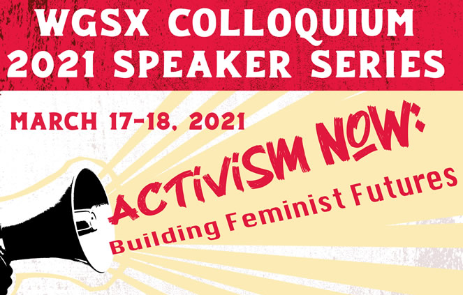 WGSX Colloquium 2021 Speaker Series, March 17-18, 2021, Activism Now: Building Feminist Futures