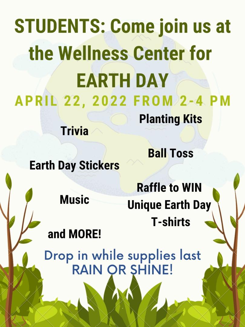 Students: Come join us at the Wellness Center for Earth Day April 22, 2022 from 2-4 PM. Rain or Shine!