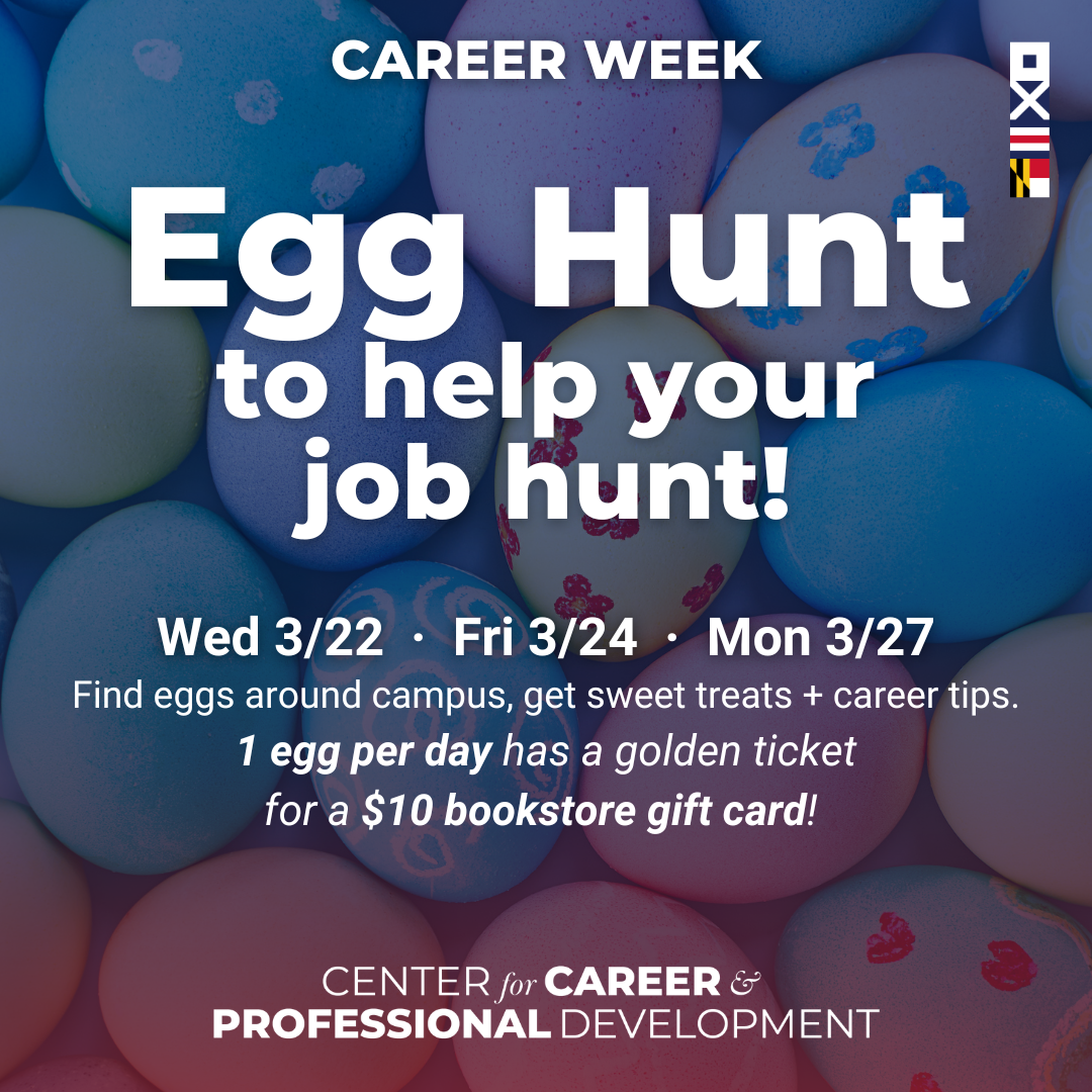 The Center for Career & Professional Development presents Spring a 2023 Career Week event:  Egg hunt to help your job hunt!  Find eggs around campus, get sweet treats + career tips. 1 egg per day has a golden ticket for a $10 bookstore gift card!