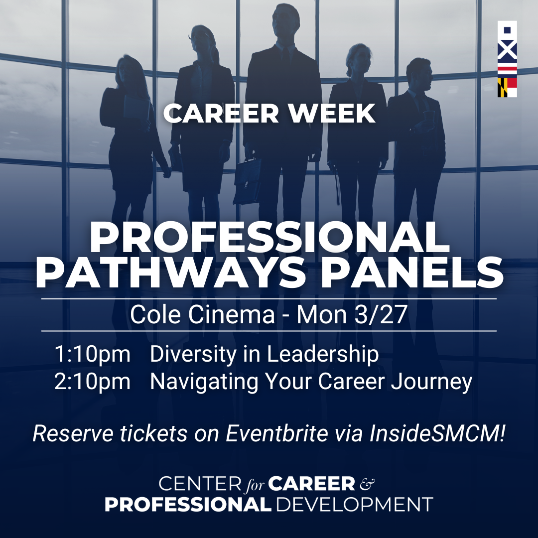 The Center for Career & Professional Development presents a Spring 2023 Career Week event:  Professional Pathways Panels  Cole Cinema - Mon 3/27  1:10pm - Diversity in Leadership  2:10pm - Navigating Your Career Journey. Reserve tickets on Eventbrite via InsideSMCM!