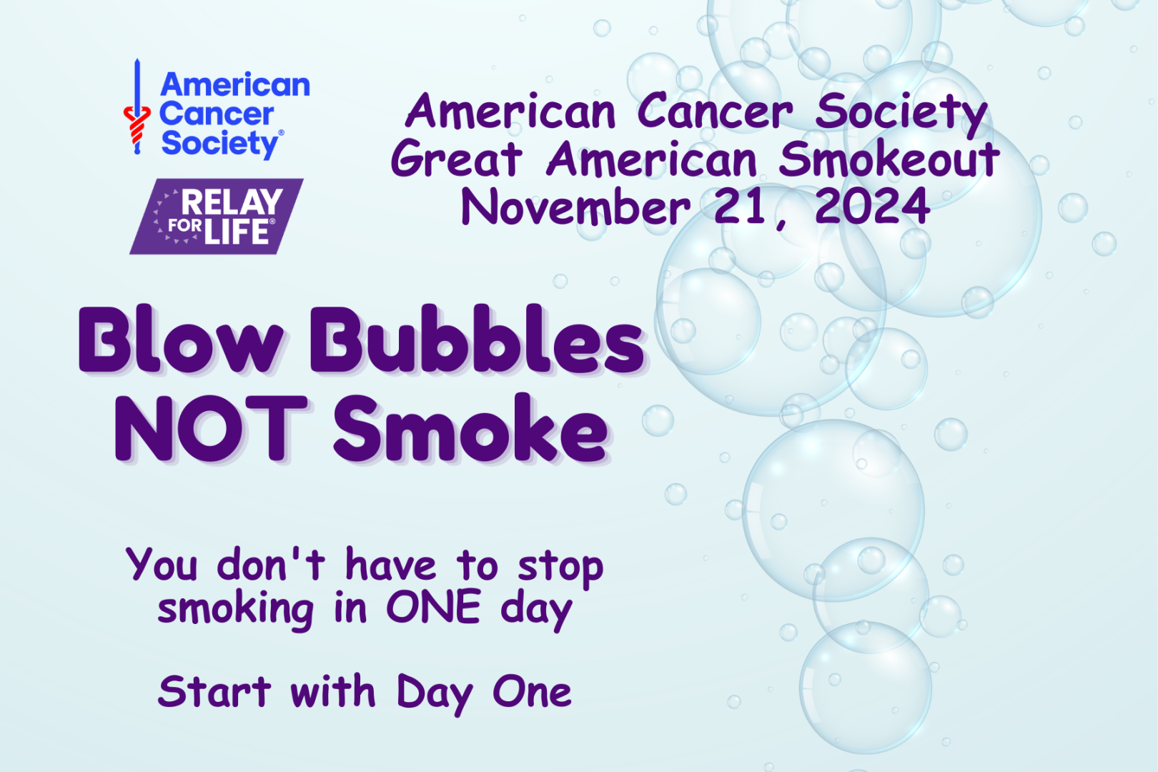 Nov. 21,  2024, is the day we celebrate the Great American Smokeout. Blow bubbles not smoke. You don't have to stop smoking in ONE day. Start with Day One.