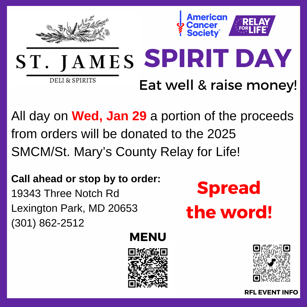 Enjoy fabulous local eats and join us for a fundraiser* to support St. Mary's College Of Maryland/St. Mary's County Relay For Life! Part of the proceeds from all orders from St. James Deli & Spirits on Wed, 1/29 will be donated to St. Mary's College of Maryland/St. Mary's County Relay For Life. Spread the word!   19343 Three Notch Rd in Lexington Park | 301-862-2512