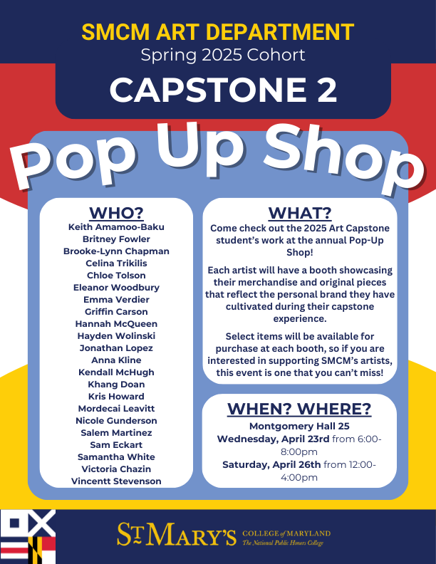 A poster for the SMCM Art Department Capstone 2 Pop Up Shop, listing participating artists, event details, and dates: April 23 and April 26, 2025, at Montgomery Hall.