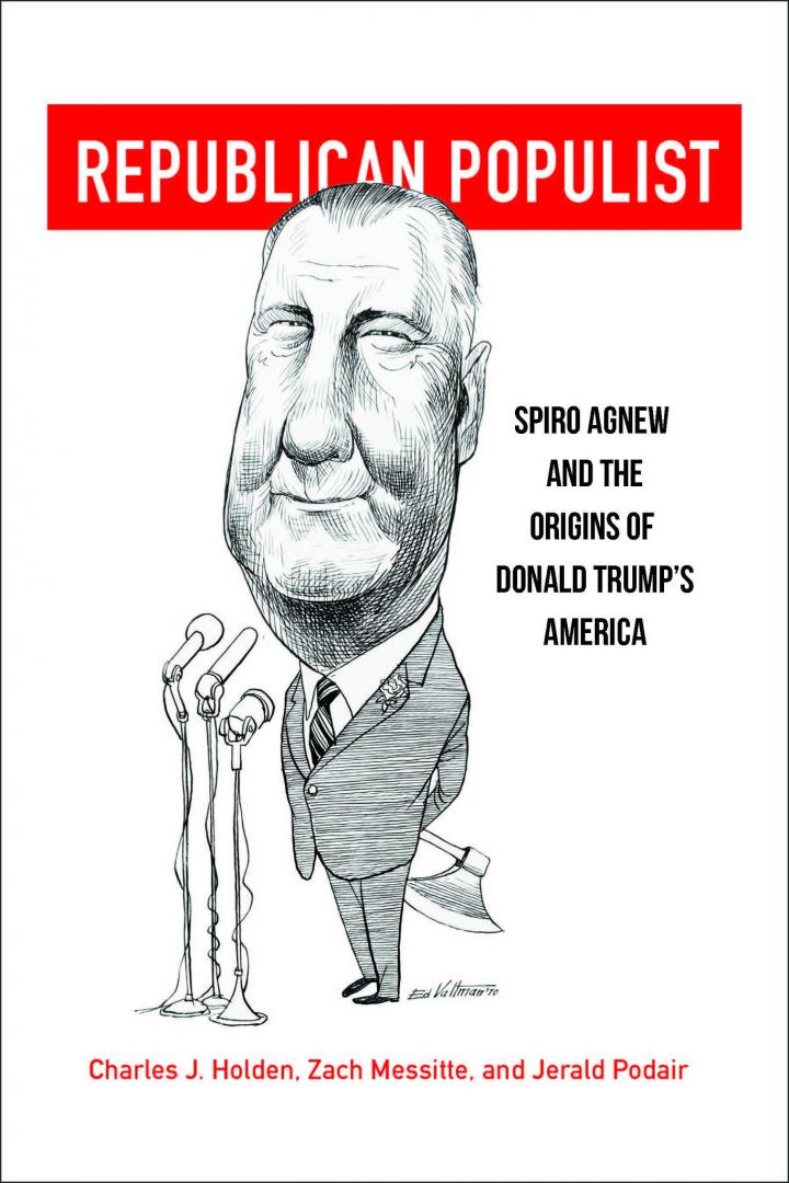 “Republican Populist: Spiro Agnew and the Origins of Donald Trump’s America,” by Charles J. Holden, Zach Messitte, and Jerald Podair book jacket shown