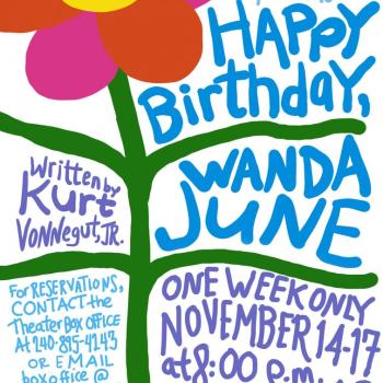 Event poster : TFMS presents Happy Birthday, Wanda June. One week only Nov. 14-17 at 8 p.m. and Nov 18 at 2 p.m. Written by Kurt Vonnegut, Jr. For reservations, contact the Theater Box Office at 240-895-4143 or email boxoffice@smcm.edu. Happy Birthday Wanda June is presented by special arrangement with Samuel French inc. 