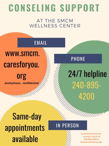 Counseling support for students - Email a therapist - www.smcm.caresforyou.org Phone the 24/7 helpline at 240-895-4200 In Person - same day appointments always available
