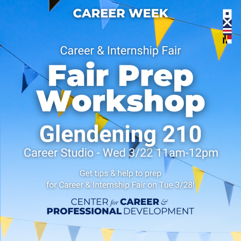 The Center for Career & Professional Development presents a Spring 2023 Career Week event: Career & Internship Fair Prep Workshop Glendening 210 Career Studio - Wed 3/22 11am-12pm Get tips & help to prep for Career & Internship Fair on Tue 3/28!