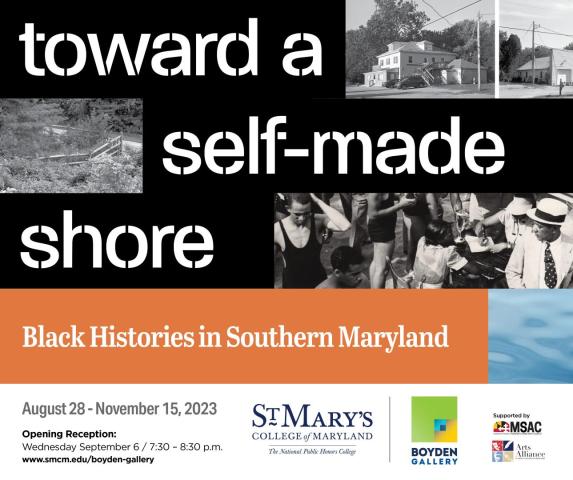 Exhibition poster that says Toward a Self-Made Shore: Black Histories in Southern Maryland on 9/6/23 from 7:30 - 8:30 p.m. in Boyden Gallery