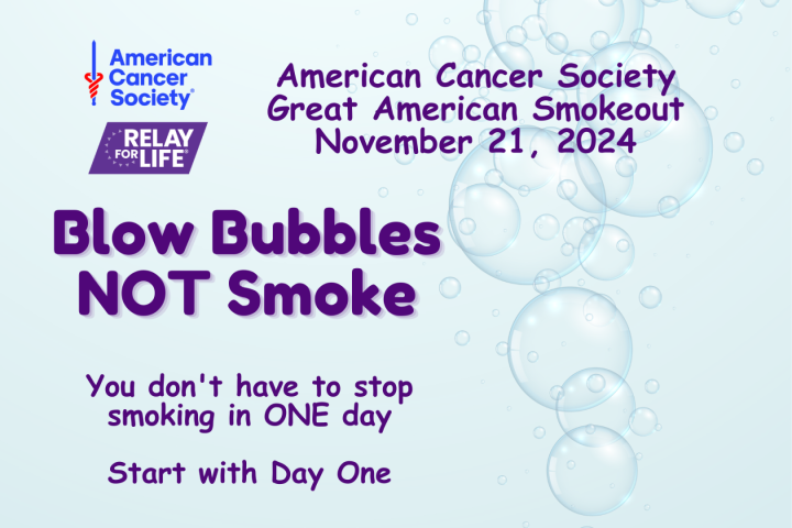 Nov. 21, 2024, is the day we celebrate the Great American Smokeout. Blow bubbles not smoke. You don't have to stop smoking in ONE day. Start with Day One.