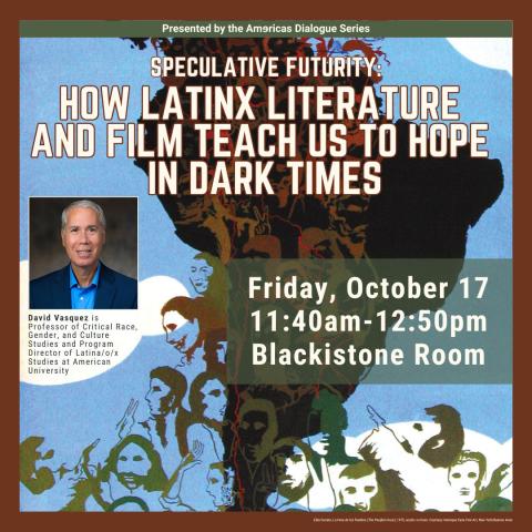 Event poster for a talk titled "How Latinx Literature and Film Teach Us to Hope in Dark Times" by David Vasquez on Friday, October 17, 11:40am-12:50pm, in the Blackistone Room.