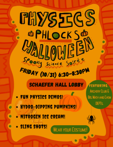 Poster for a Physics Halloween event on 10/31, 6:30-8:30 PM at Schaefer Hall Lobby, featuring demos, pumpkins, nitrogen ice cream, and more. Costumes encouraged.
