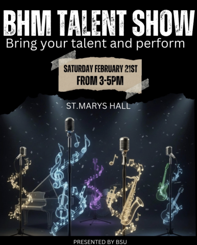 Poster for BHM Talent Show at St. Marys Hall, Saturday, February 21st, from 3-5 PM, featuring microphones and musical instrument graphics. Presented by BSU.