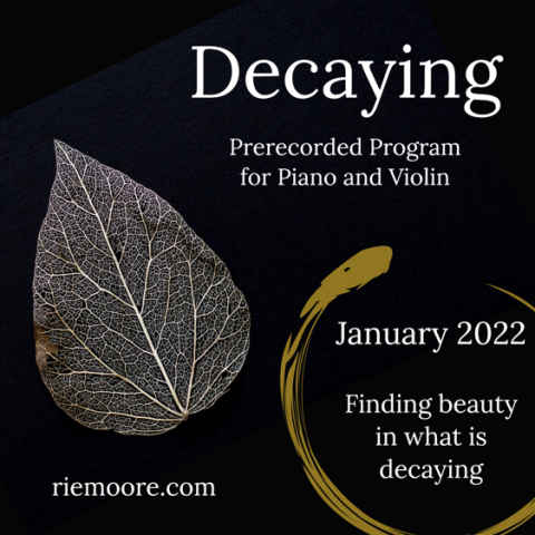"Decaying" prerecorded program for violin and piano. Feeling beauty in what is decaying. January 2022